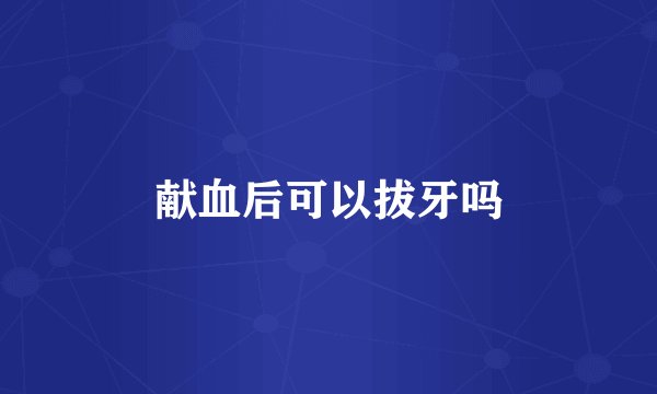 献血后可以拔牙吗