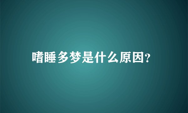 嗜睡多梦是什么原因？