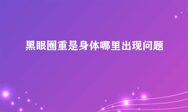 黑眼圈重是身体哪里出现问题