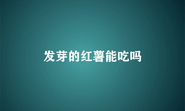 发芽的红薯能吃吗