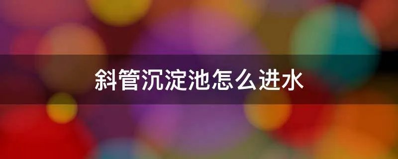 斜管沉淀池怎么进水
