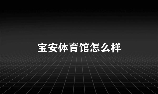 宝安体育馆怎么样