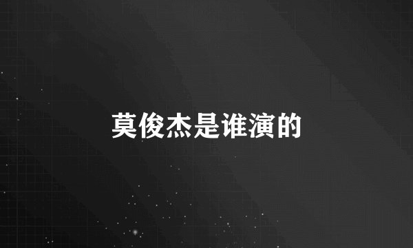莫俊杰是谁演的