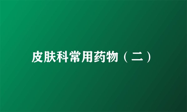 皮肤科常用药物（二）