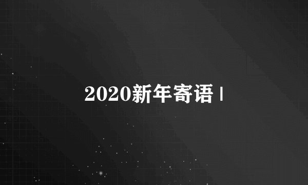 2020新年寄语 |