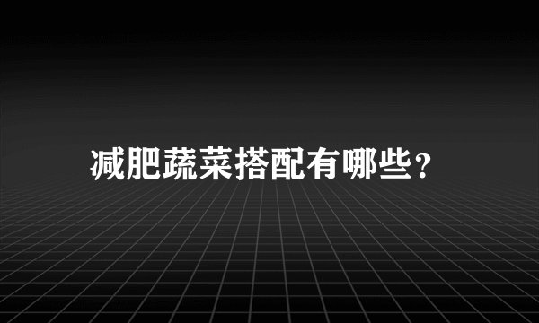 减肥蔬菜搭配有哪些？