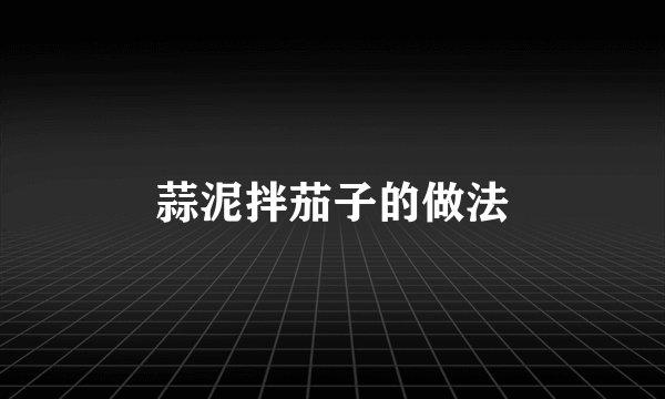 蒜泥拌茄子的做法