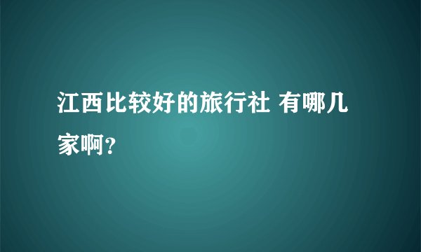 江西比较好的旅行社 有哪几家啊？