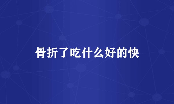 骨折了吃什么好的快