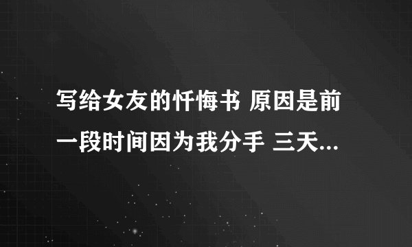 写给女友的忏悔书 原因是前一段时间因为我分手 三天后又和好了