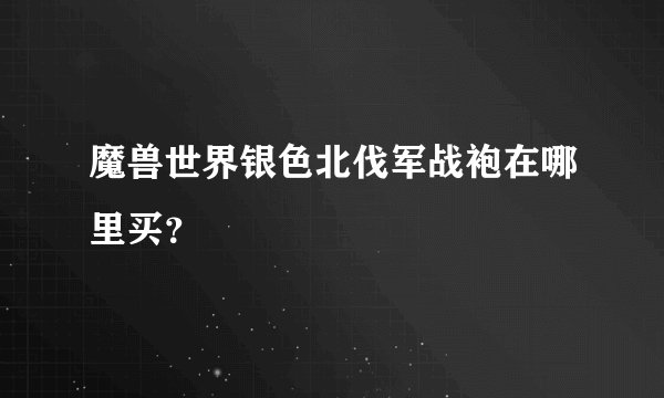 魔兽世界银色北伐军战袍在哪里买？