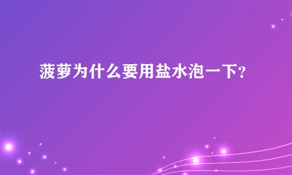 菠萝为什么要用盐水泡一下？