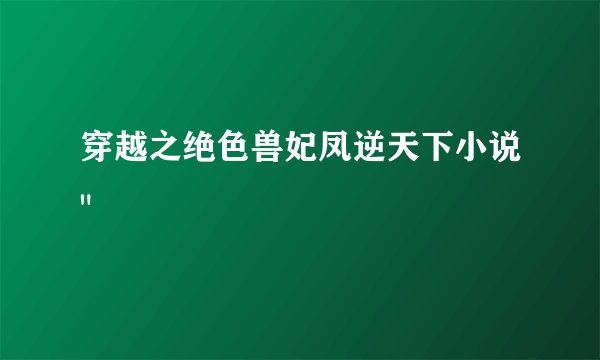 穿越之绝色兽妃凤逆天下小说