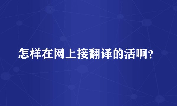 怎样在网上接翻译的活啊？