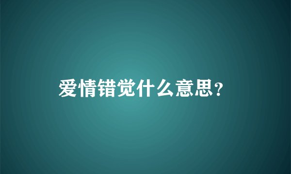 爱情错觉什么意思？