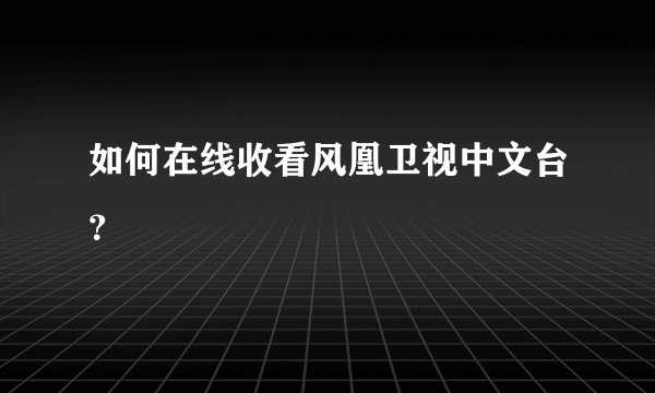 如何在线收看风凰卫视中文台？