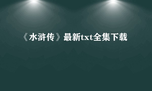 《水浒传》最新txt全集下载