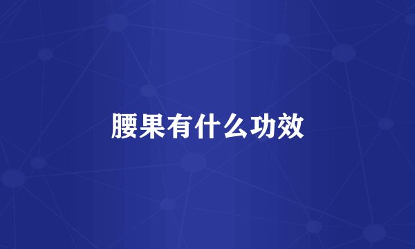 腰果有什么功效