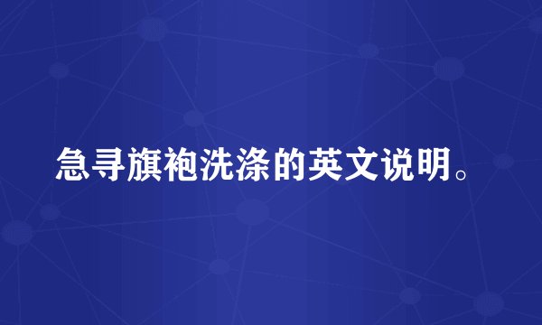 急寻旗袍洗涤的英文说明。