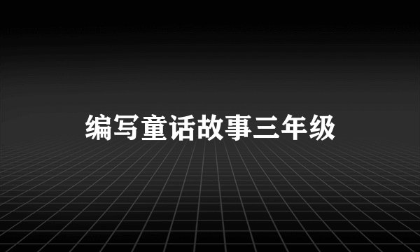 编写童话故事三年级