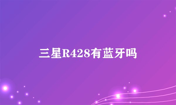三星R428有蓝牙吗
