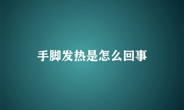 手脚发热是怎么回事