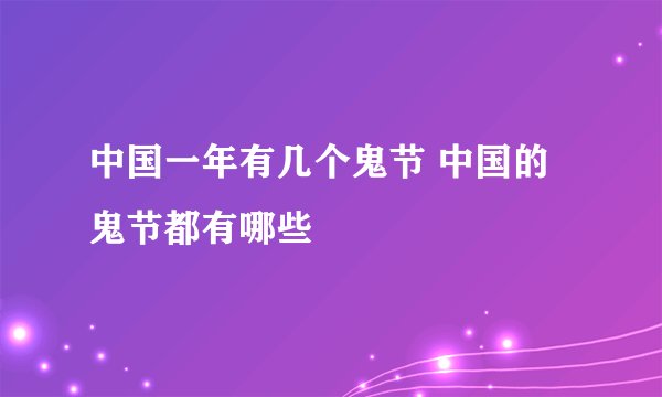 中国一年有几个鬼节 中国的鬼节都有哪些