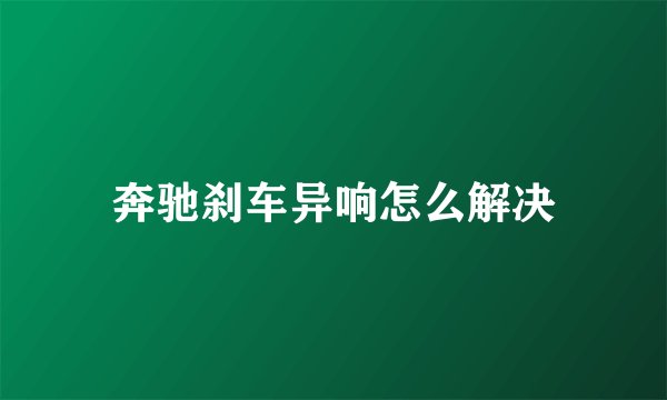 奔驰刹车异响怎么解决