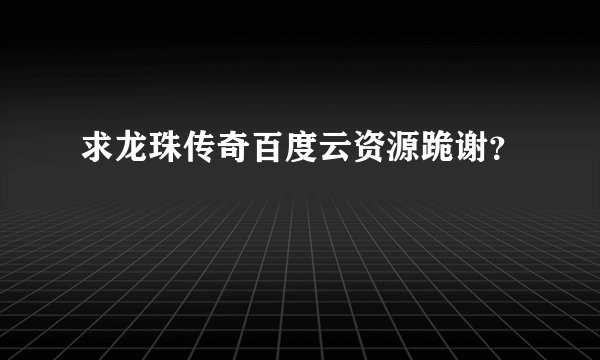 求龙珠传奇百度云资源跪谢？
