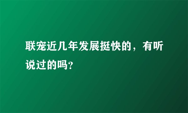 联宠近几年发展挺快的，有听说过的吗？