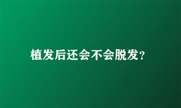植发后还会不会脱发？