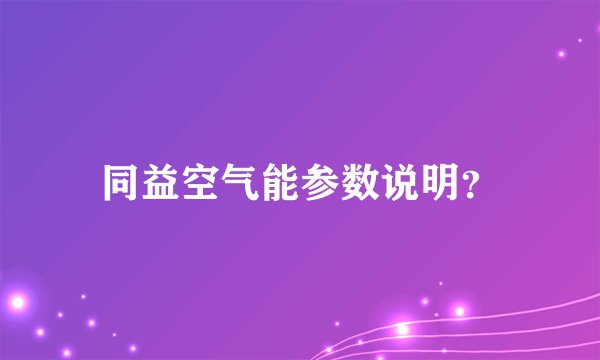 同益空气能参数说明？