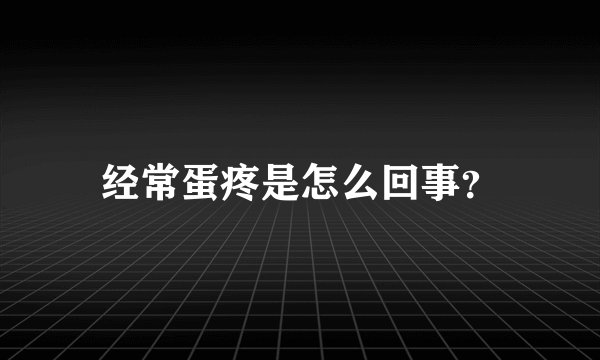 经常蛋疼是怎么回事？