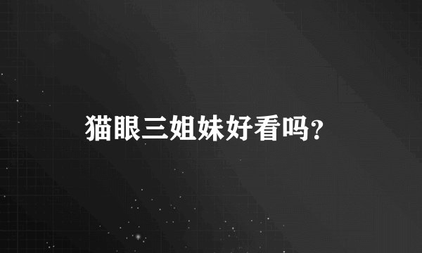 猫眼三姐妹好看吗?