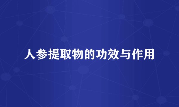 人参提取物的功效与作用