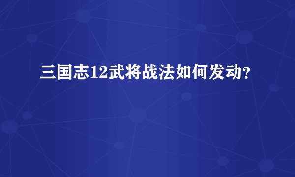 三国志12武将战法如何发动？