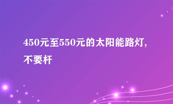 450元至550元的太阳能路灯,不要杆