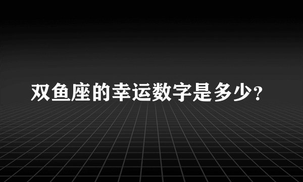 双鱼座的幸运数字是多少？