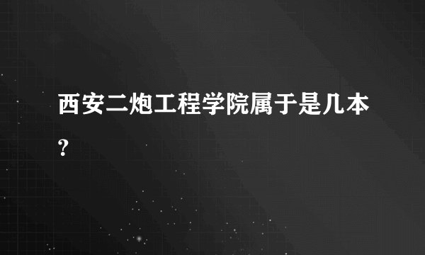 西安二炮工程学院属于是几本？