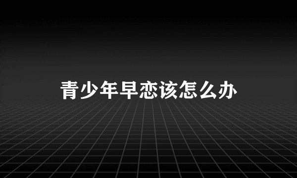 青少年早恋该怎么办