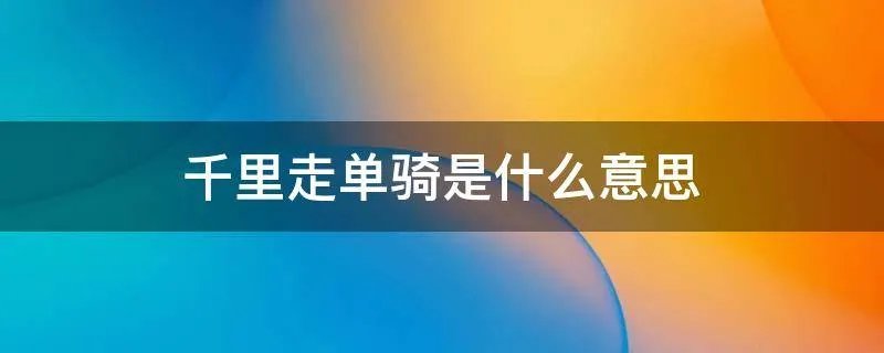 千里走单骑是什么意思