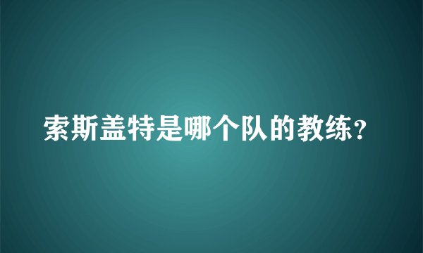 索斯盖特是哪个队的教练？