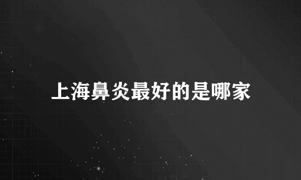上海鼻炎最好的是哪家