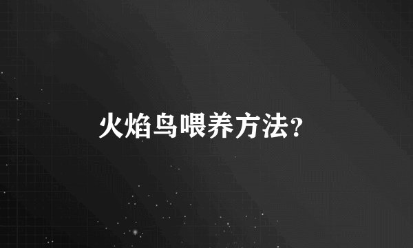火焰鸟喂养方法？