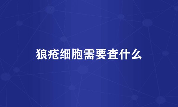 狼疮细胞需要查什么