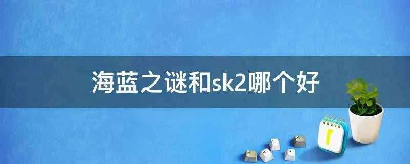 海蓝之谜和sk2哪个好