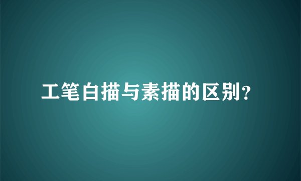 工笔白描与素描的区别?