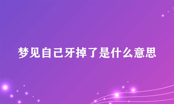 梦见自己牙掉了是什么意思