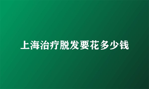 上海治疗脱发要花多少钱