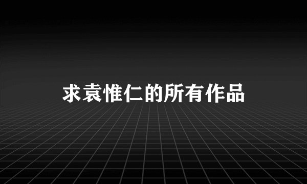 求袁惟仁的所有作品